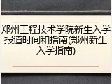 郑州工程技术学院新生入学报道时间和指南(郑州新生入学指南)