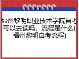 福州黎明职业技术学院自考可以去读吗，流程是什么(福州黎明自考流程)