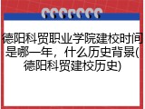 德阳科贸职业学院建校时间是哪一年，什么历史背景(德阳科贸建校历史)