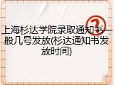 上海杉达学院录取通知书一般几号发放(杉达通知书发放时间)