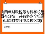 山西省财政税务专科学校是否有分校，共有多少个校区(山西财专分校及校区数)