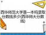 西华师范大学是一本吗录取分数线多少(西华师大分数线)