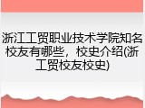 浙江工贸职业技术学院知名校友有哪些，校史介绍(浙工贸校友校史)