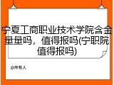 宁夏工商职业技术学院含金量量吗，值得报吗(宁职院值得报吗)