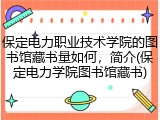 保定电力职业技术学院的图书馆藏书量如何，简介(保定电力学院图书馆藏书)