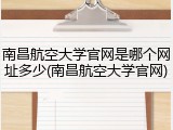 南昌航空大学官网是哪个网址多少(南昌航空大学官网)