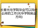 长春光华学院毕业可以找什么样的工作(光华学院就业方向)