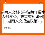 湖南人文科技学院每年招生人数多少，政策变动如何(湖南人文招生政策)