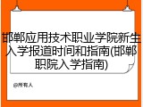 邯郸应用技术职业学院新生入学报道时间和指南(邯郸职院入学指南)