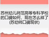 苏州幼儿师范高等专科学校的口碑如何，现在怎么样了(苏幼师口碑现状)