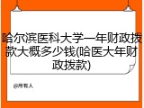 哈尔滨医科大学一年财政拨款大概多少钱(哈医大年财政拨款)