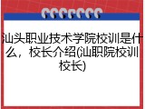 汕头职业技术学院校训是什么，校长介绍(汕职院校训校长)