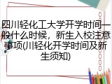 四川轻化工大学开学时间一般什么时候，新生入校注意事项(川轻化开学时间及新生须知)