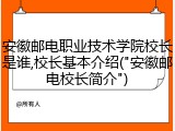 安徽邮电职业技术学院校长是谁,校长基本介绍("安徽邮电校长简介")