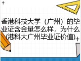香港科技大学（广州）的毕业证含金量怎么样，为什么(港科大广州毕业证价值)