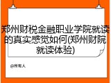 郑州财税金融职业学院就读的真实感觉如何(郑州财院就读体验)