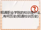 昭通职业学院的校训是什么,有何历史(昭通校训历史)