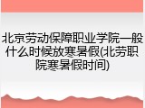 北京劳动保障职业学院一般什么时候放寒暑假(北劳职院寒暑假时间)