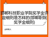 邯郸科技职业学院奖学金评定细则是怎样的(邯郸职院奖学金细则)