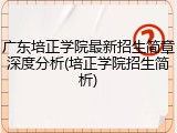 广东培正学院最新招生简章深度分析(培正学院招生简析)