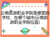 云南旅游职业学院是哪里的学校，在哪个城市(云南旅游职业学院位置)