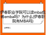 伊春职业学院可以读mba或者emba吗？为什么(伊春职院有MBA吗)
