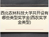 西北农林科技大学共开设有哪些类型奖学金(西农奖学金类型)