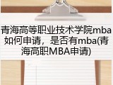 青海高等职业技术学院mba如何申请，是否有mba(青海高职MBA申请)