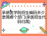 承德医学院招生编码多少，隶属哪个部门(承医招生代码归属)