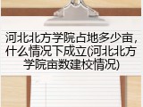 河北北方学院占地多少亩，什么情况下成立(河北北方学院亩数建校情况)