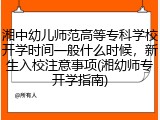 湘中幼儿师范高等专科学校开学时间一般什么时候，新生入校注意事项(湘幼师专开学指南)