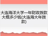 大连海洋大学一年财政拨款大概多少钱(大连海大年拨款)