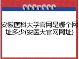 安徽医科大学官网是哪个网址多少(安医大官网网址)