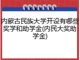 内蒙古民族大学开设有哪些奖学和助学金(内民大奖助学金)