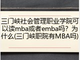 三门峡社会管理职业学院可以读mba或者emba吗？为什么(三门峡职院有MBA吗)