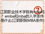 江阴职业技术学院有mba吗？emba和mba的入学条件是什么(江阴职院MBA条件)