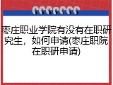 枣庄职业学院有没有在职研究生，如何申请(枣庄职院在职研申请)