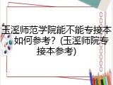 玉溪师范学院能不能专接本，如何参考？(玉溪师院专接本参考)