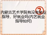 内蒙古艺术学院有没有就业指导，好就业吗(内艺就业指导如何)