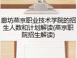 廊坊燕京职业技术学院的招生人数和计划解读(燕京职院招生解读)