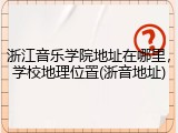 浙江音乐学院地址在哪里，学校地理位置(浙音地址)