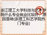 浙江理工大学科技与艺术学院什么专业就业比较好，原因是啥(浙理工科艺学院热门专业)