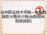 台州职业技术学院一年财政拨款大概多少钱(台职院年财政拨款)