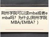 荆州学院可以读mba或者emba吗？为什么(荆州学院MBA/EMBA？)