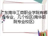 广东南华工商职业学院有哪些专业，几个校区(南华职院专业校区)