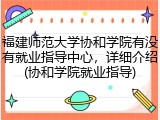 福建师范大学协和学院有没有就业指导中心，详细介绍(协和学院就业指导)