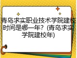 青岛求实职业技术学院建校时间是哪一年？(青岛求实学院建校年)