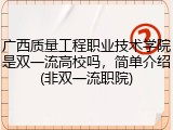 广西质量工程职业技术学院是双一流高校吗，简单介绍(非双一流职院)