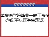 肇庆医学院毕业一般工资多少钱(肇庆医学生薪资)