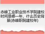 赤峰工业职业技术学院建校时间是哪一年，什么历史背景(赤峰职院建校年)